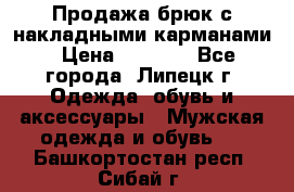 Продажа брюк с накладными карманами › Цена ­ 1 200 - Все города, Липецк г. Одежда, обувь и аксессуары » Мужская одежда и обувь   . Башкортостан респ.,Сибай г.